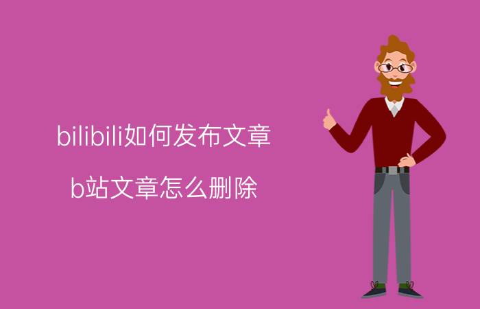 bilibili如何发布文章 b站文章怎么删除？